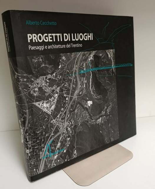 Progetti e luoghi. Paesaggi e architetture del Trentino