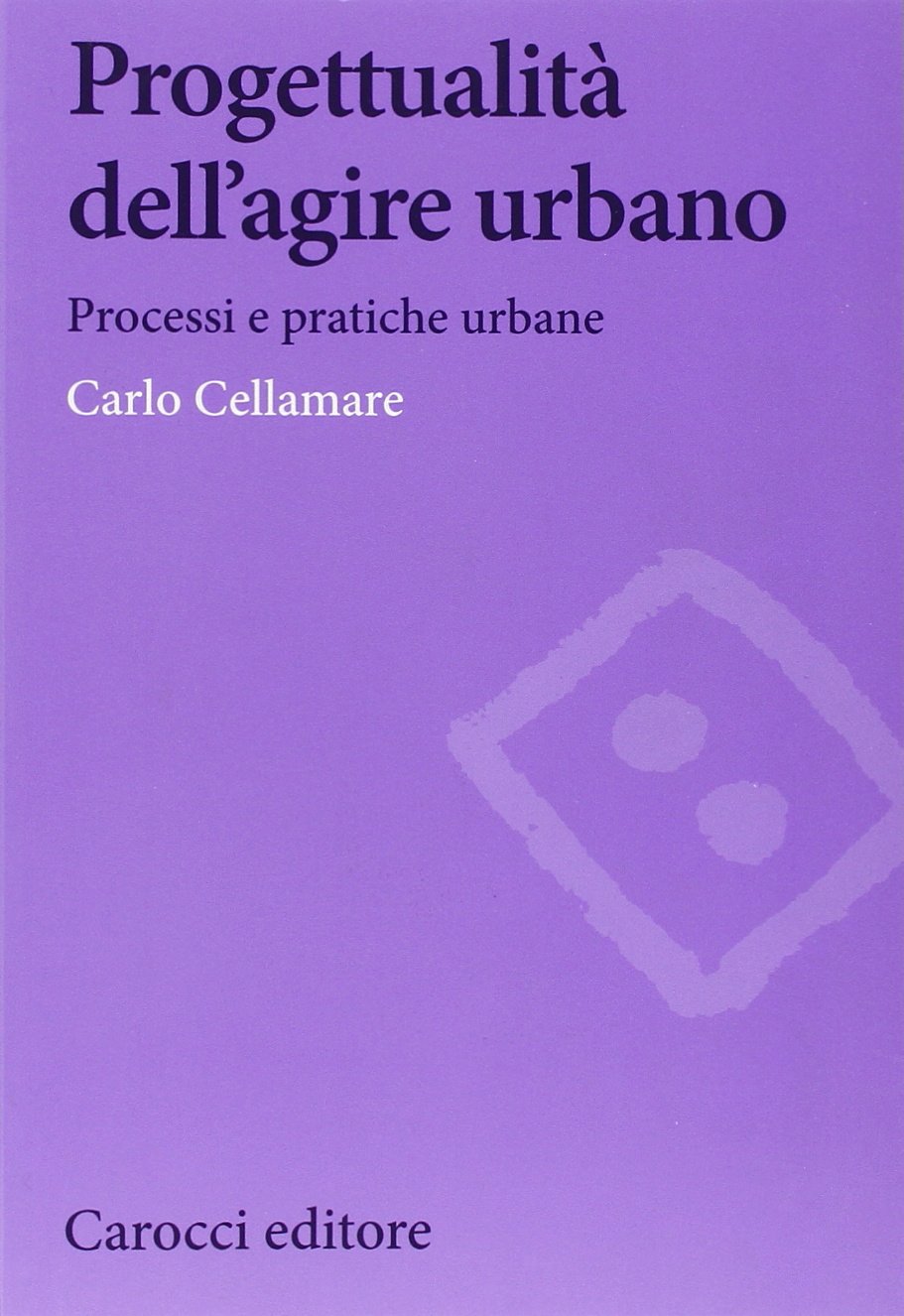 Progettualità dell'agire urbano. Processi e pratiche urbane
