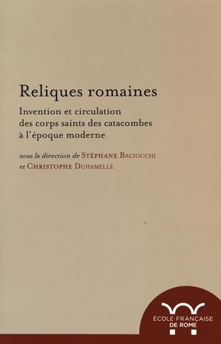 Reliques romaines, invention et circulation des corps saints des catacombes …