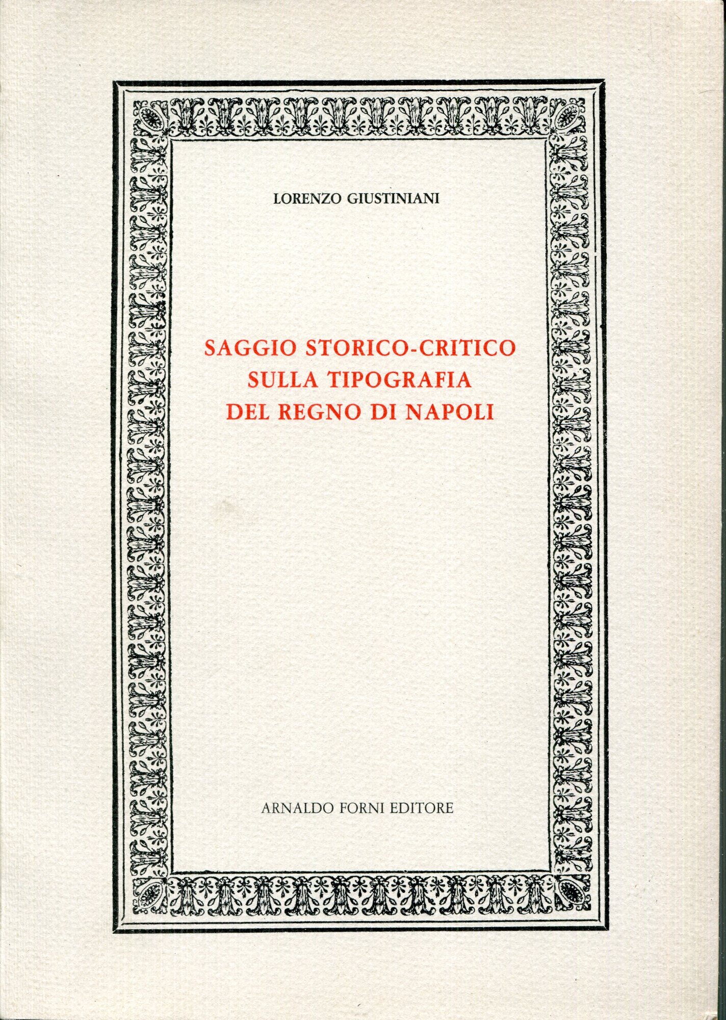 Saggio storico-critico sulla tipografia del Regno di Napoli. Rist. anast. …