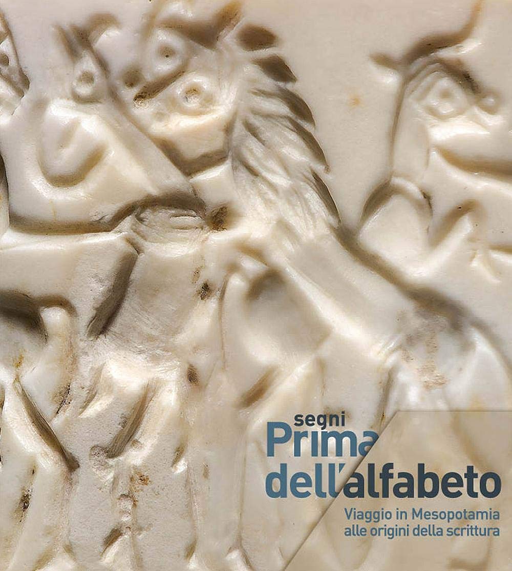 Segni. Prima dell'alfabeto. Viaggio in Mesopotamia alle origini della scrittura. …