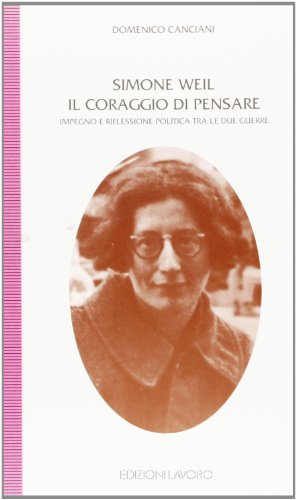 Simone Weil. Il coraggio di pensare. Impegno e riflessione polita …
