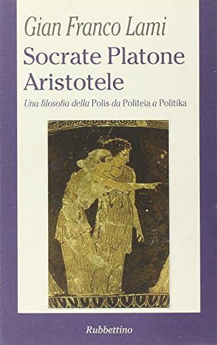 Socrate, Platone, Aristotele. Una filosofia della Polis da Politeia a …