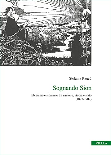 Sognando Sion. Ebraismo e sionismo tra nazione, utopia e stato …