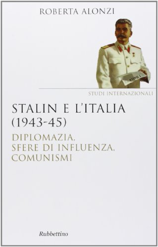 Stalin e l'Italia (1943-45). Diplomazia, sfere di influenza, comunismi