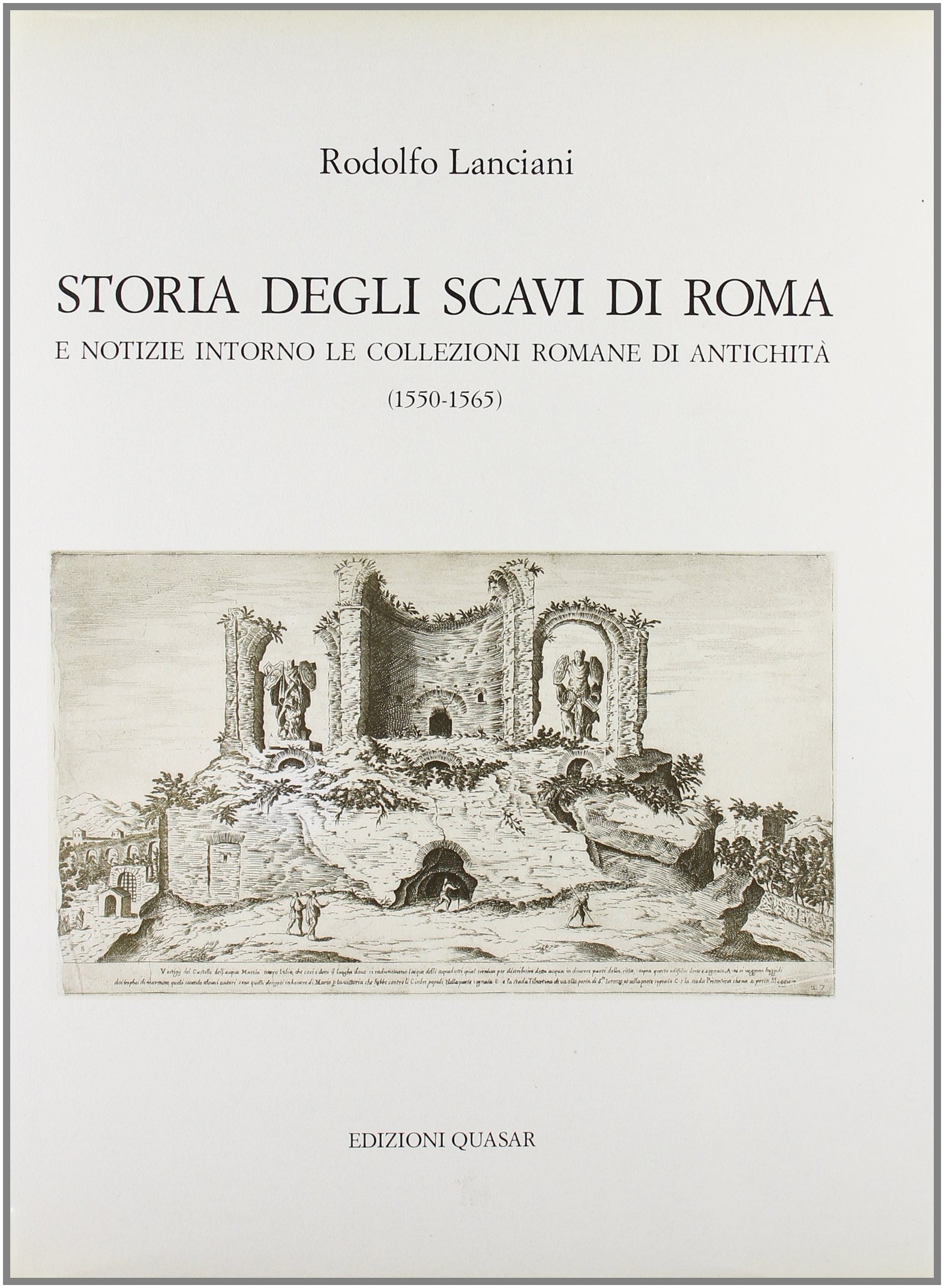 Storia degli scavi di Roma e notizie intorno le collezioni …