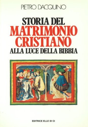 Storia del matrimonio cristiano alla luce della Bibbia (Vol. 1)