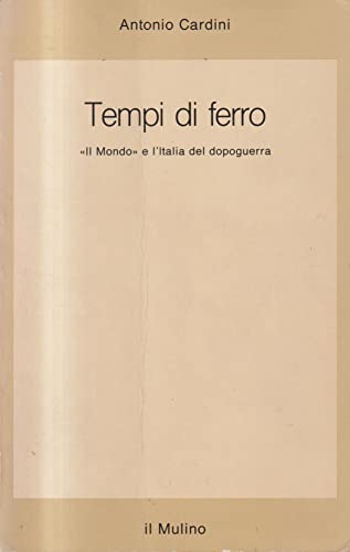 Tempi di ferro. «Il Mondo» e l'Italia del dopoguerra