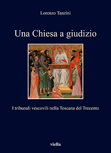 Una chiesa a giudizio, i tribunali vescovili nella Toscana del …