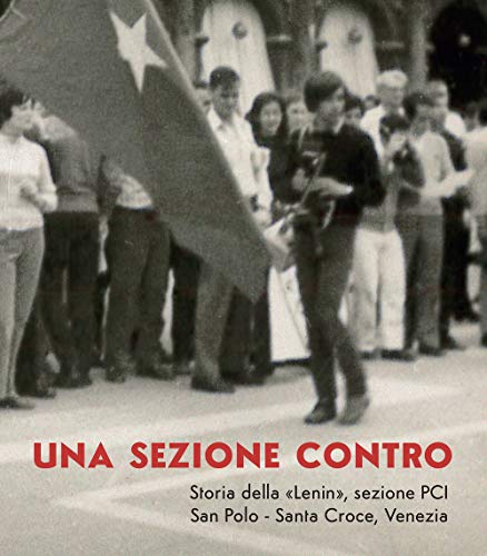 Una sezione contro. Storia della «Lenin», sezione PCI. San Polo …