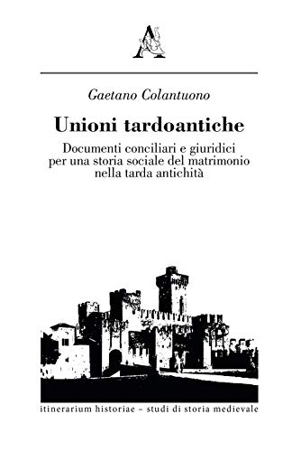 Unioni tardoantiche. Documenti conciliari e giuridici per una storia sociale …