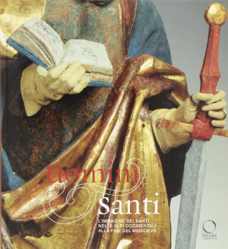 Uomini e santi. L'immagine dei santi nelle Alpi occidentali alla …