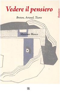 Vedere il pensiero. Breton, Artaud, Tzara