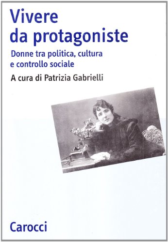 Vivere da protagoniste. Donne tra politica, cultura e controllo sociale