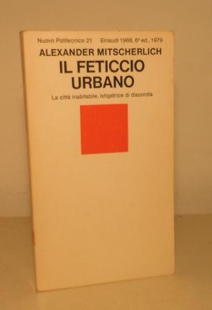 IL FETICCIO URBANO - LA CITTA' INABITABILE, ISTIGATRICE DI DISCORDIA