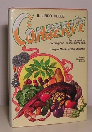 IL LIBRO DELLE CONSERVE - FRUTTA, VERDURA, CACCIAGIONE, PESCE, CARNI …