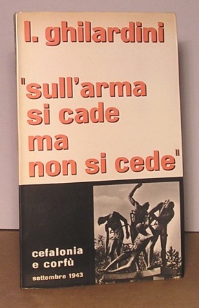 SULL'ARMA SI CADE MA NON SI CEDE - CEFALONIA E …