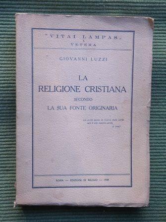 LA RELIGIONE CRISTIANA SECONDO LA SUA FONTE ORIGINARIA.