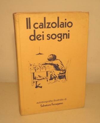 IL CALZOLAIO DEI SOGNI - AUTOBIOGRAFIA ILLUSTRATA DI SALVATORE FERRAGAMO