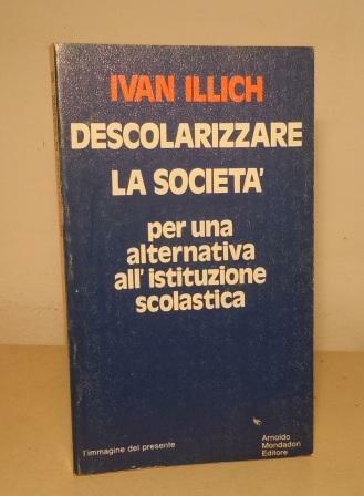 DESCOLARIZZARE LA SOCIETA' - PER UNA ALTERNATIVA ALL'ISTITUZIONE SCOLASTICA
