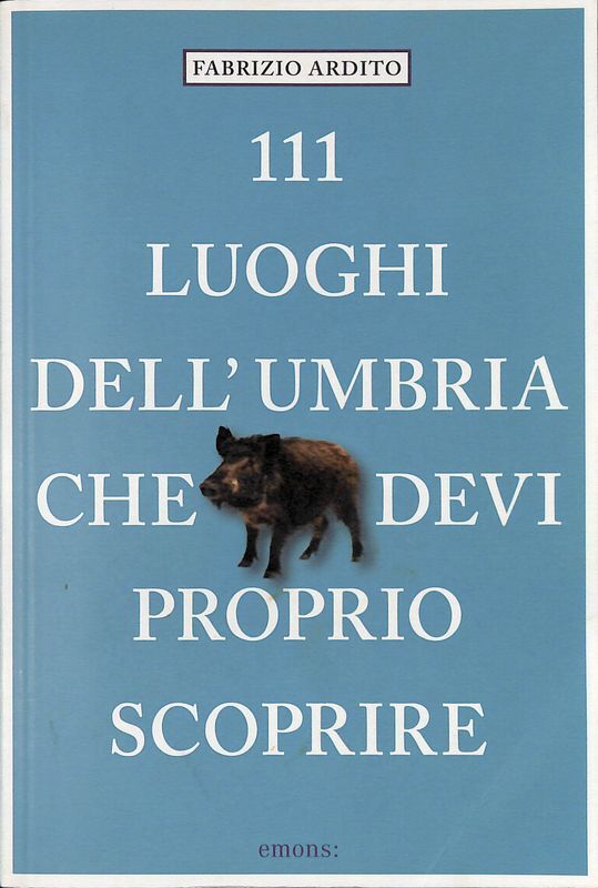 111 luoghi dell'Umbria che devi proprio scoprire