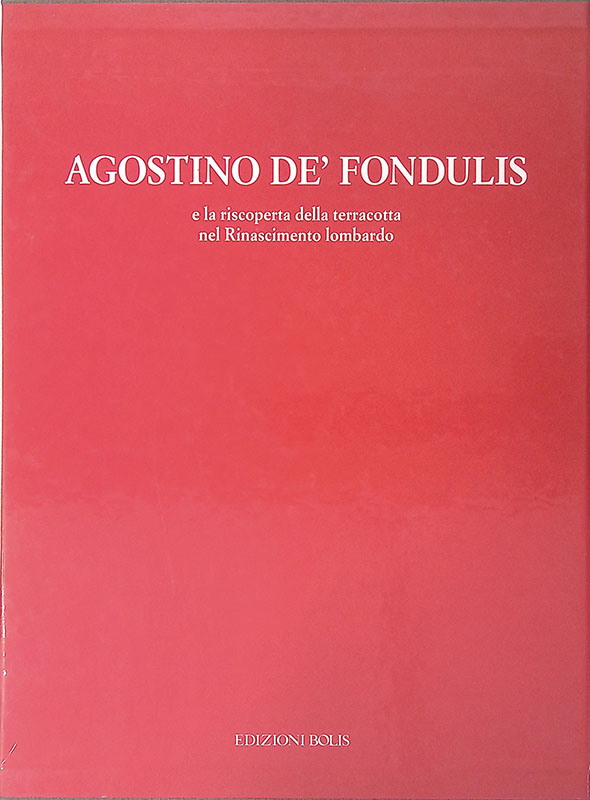 Agostino De' Fondulis e la riscoperta della terracotta nel Rinascimento …