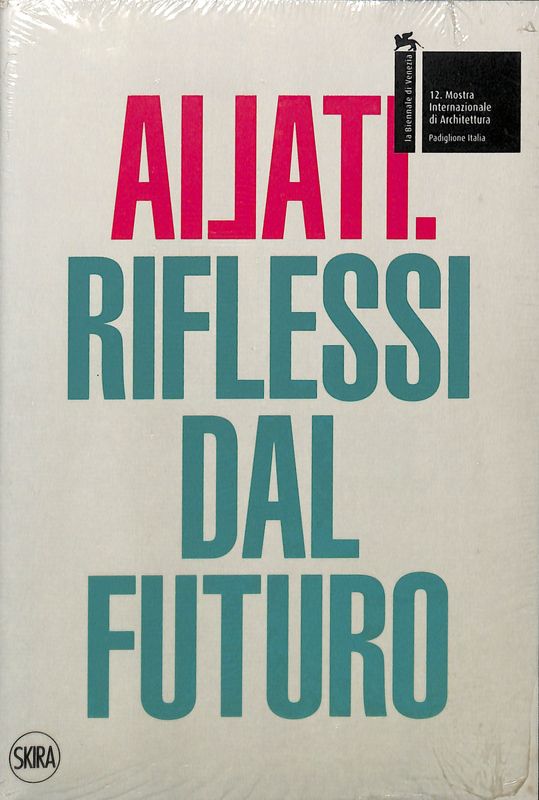 Ailati. Riflessi dal futuro. 12 Mostra internazionale di architettura. Biennale …