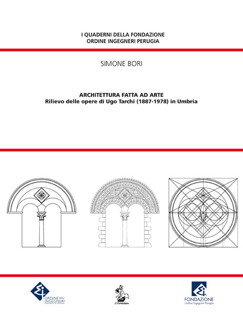 Architettura fatta ad arte. Rilievo delle opere di Ugo Tarchi …