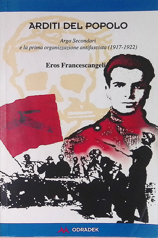 Arditi del popolo. Argo Secondari e la prima organizzazione antifascista …