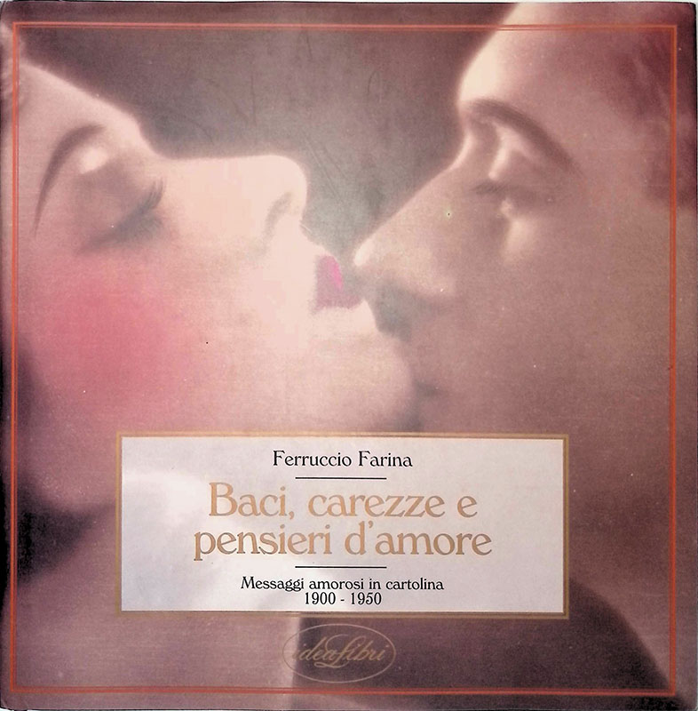 Baci, carezze e pensieri d'amore. Messaggi amorosi in cartolina 1900-1950