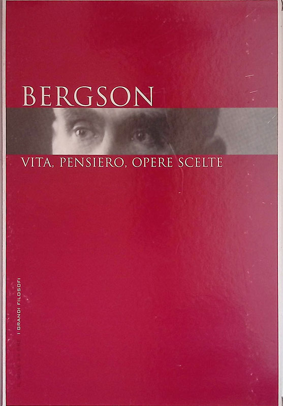 Bergson. Vita, pensiero, opere scelte
