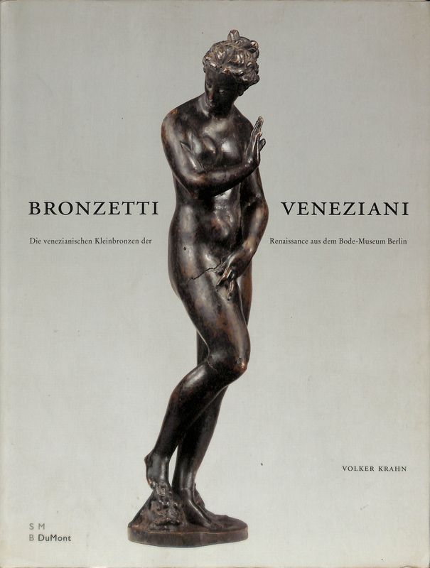 Bronzetti Veneziani. Die venezianischen Kleinbronzen der Renaissance aus dem Bode-Museum …