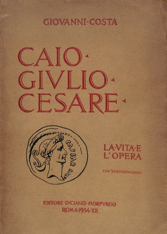 Caio Giulio Cesare. La vita e l'opera nei tempi del …