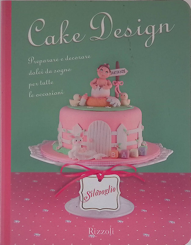 Cake design. Preparare e decorare dolci da sogno per tutte …