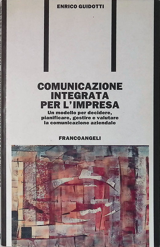 Comunicazione integrata per l'impresa. Un modello per decidere, pianificare, gestire …