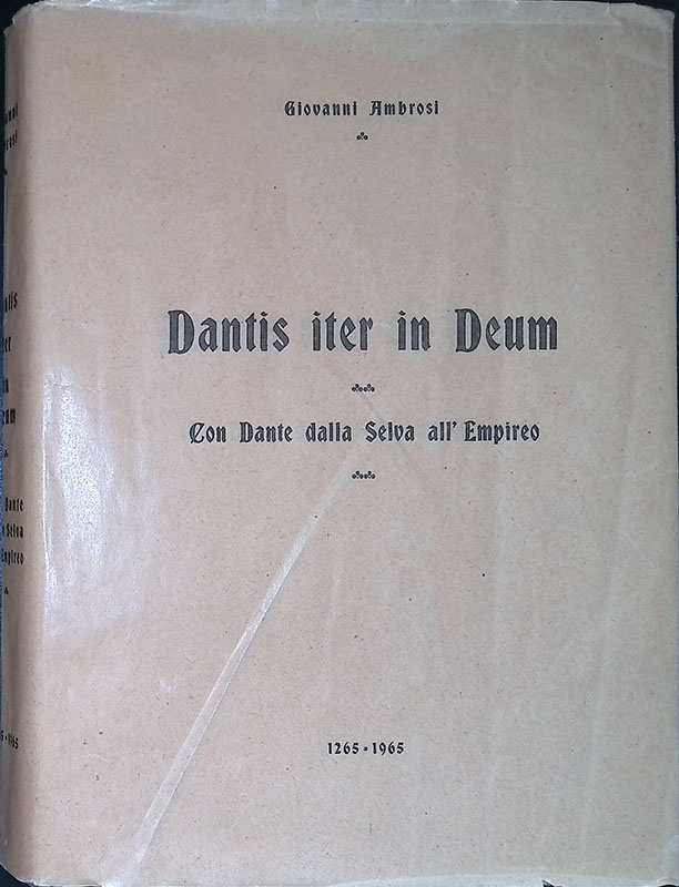 Dantis iter in Deum. Con Dante dalla Selva all'Empireo. 1265-1965