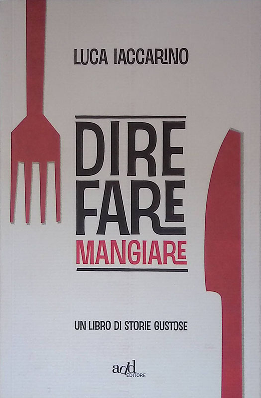 Dire fare mangiare. Un libro di storie gustose