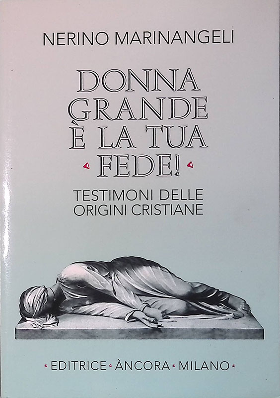 Donna grande è la tua fede. Testimoni delle origini cristiane