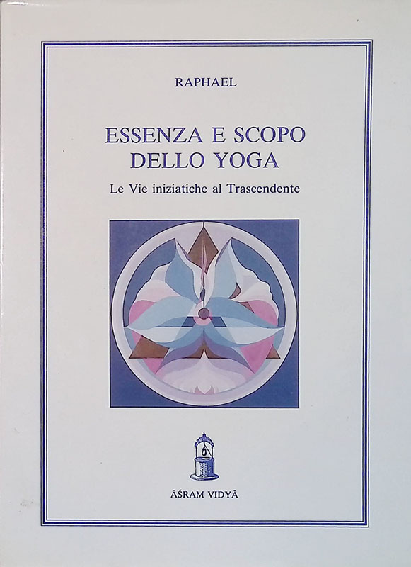 Essenza e scopo dello Yoga. Le vie iniziatiche al trascendente