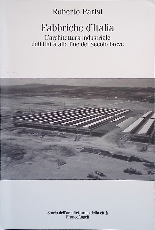 Fabbriche d'Italia. L'architettura industriale dall'Unità d'Italia alla fine del secolo …