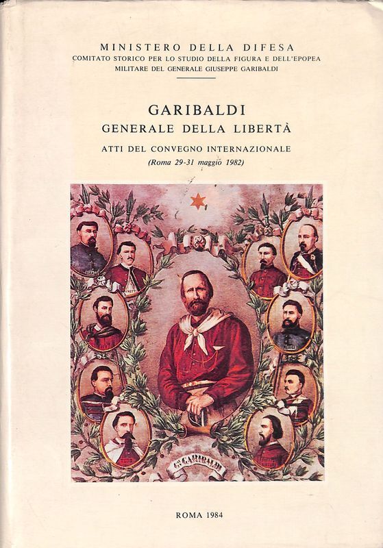 Garibaldi generale della libertà. Atti del Convegno Internazionale. Roma 29-31 …