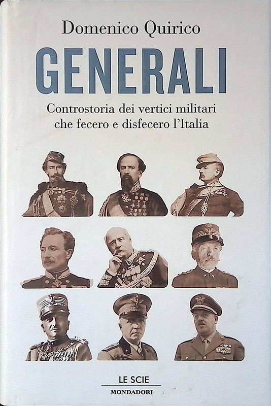 Generali. Controstoria dei vertici militari che fecero e disfecero l'Italia