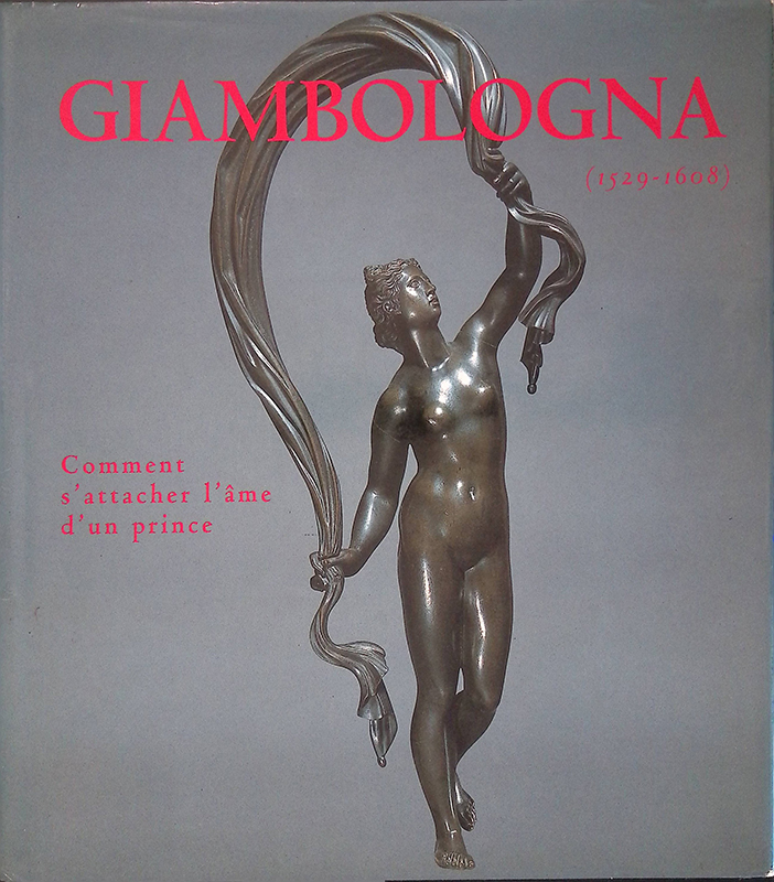 Giambologna 1529-1608. La sculpture du Maitre et de ses successeurs