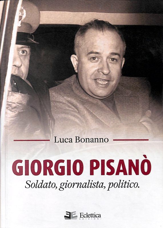Giorgio Pisanò. Soldato, giornalista, politico