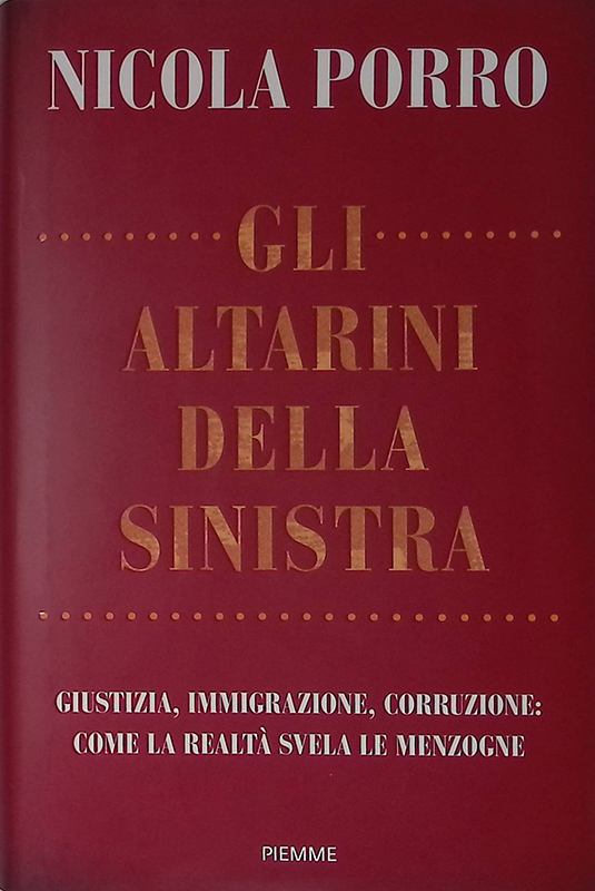 Gli altarini della sinistra. Giustizia, immigrazione, corruzione: come la realtà …