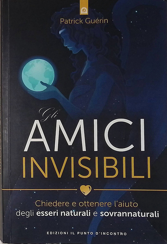 Gli amici invisibili. Chiedere e ottenere l'aiuto degli esseri naturali …