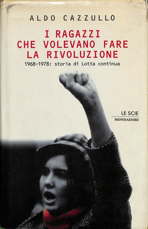 I ragazzi che volevano fare la rivoluzione, 1968-1978. Storia di …