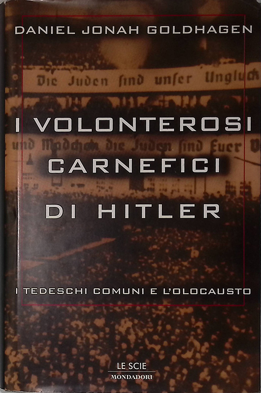 I volonterosi carnefici di Hitler. I tedeschi comuni e l'olocausto