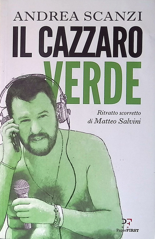 Il cazzaro verde. Ritratto scorretto di Matteo Salvini