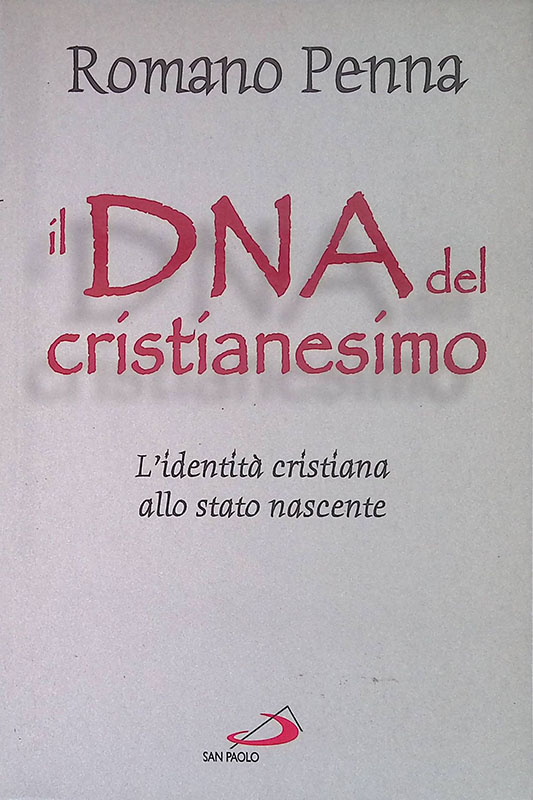 Il DNA del cristianesimo. L'identità cristiana allo stato nascente